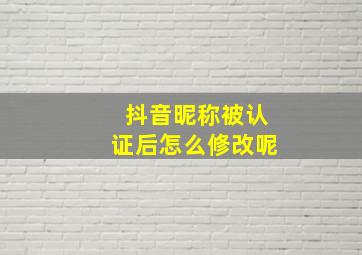 抖音昵称被认证后怎么修改呢