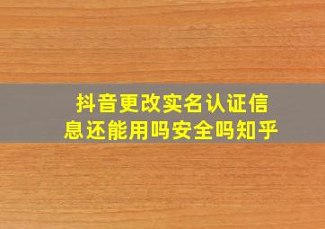 抖音更改实名认证信息还能用吗安全吗知乎