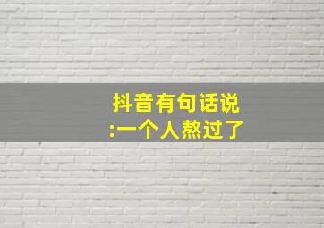 抖音有句话说:一个人熬过了