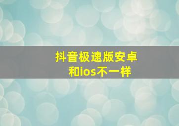 抖音极速版安卓和ios不一样