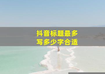 抖音标题最多写多少字合适