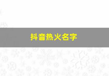 抖音热火名字