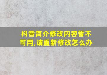 抖音简介修改内容暂不可用,请重新修改怎么办