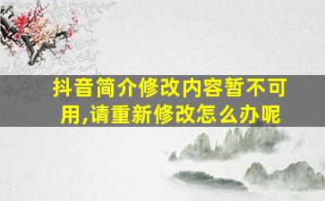 抖音简介修改内容暂不可用,请重新修改怎么办呢