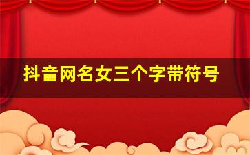 抖音网名女三个字带符号