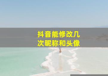 抖音能修改几次昵称和头像