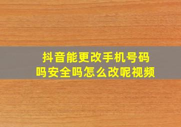 抖音能更改手机号码吗安全吗怎么改呢视频