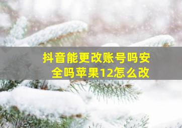 抖音能更改账号吗安全吗苹果12怎么改