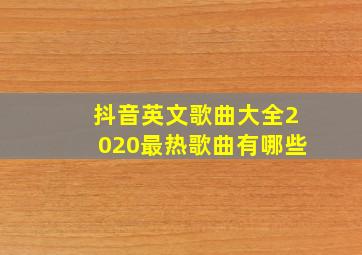 抖音英文歌曲大全2020最热歌曲有哪些