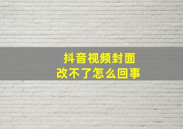 抖音视频封面改不了怎么回事