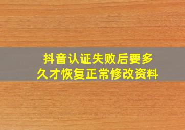 抖音认证失败后要多久才恢复正常修改资料