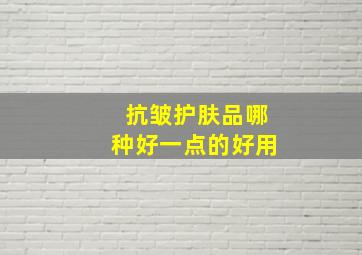 抗皱护肤品哪种好一点的好用