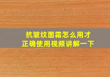 抗皱纹面霜怎么用才正确使用视频讲解一下