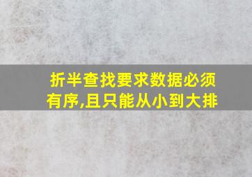 折半查找要求数据必须有序,且只能从小到大排