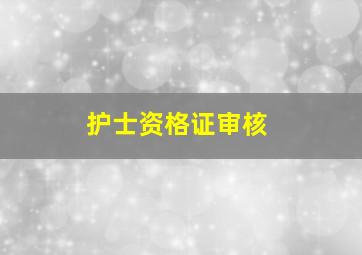 护士资格证审核