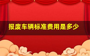 报废车辆标准费用是多少