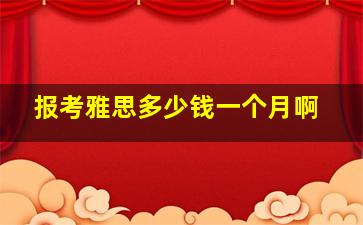 报考雅思多少钱一个月啊