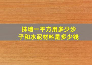 抹墙一平方用多少沙子和水泥材料是多少钱