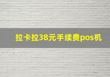 拉卡拉38元手续费pos机