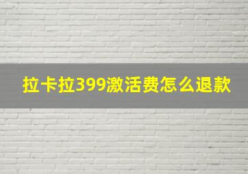 拉卡拉399激活费怎么退款