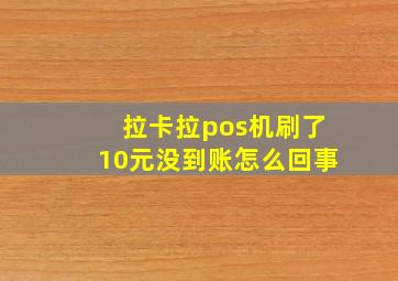 拉卡拉pos机刷了10元没到账怎么回事