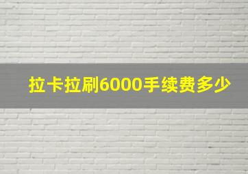 拉卡拉刷6000手续费多少