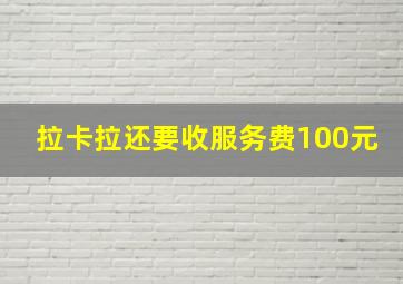 拉卡拉还要收服务费100元