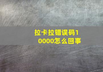 拉卡拉错误码10000怎么回事