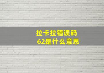 拉卡拉错误码62是什么意思