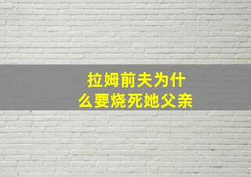 拉姆前夫为什么要烧死她父亲