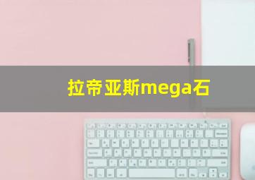 拉帝亚斯mega石