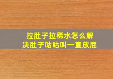 拉肚子拉稀水怎么解决肚子咕咕叫一直放屁