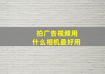 拍广告视频用什么相机最好用