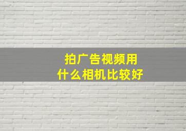 拍广告视频用什么相机比较好