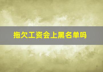 拖欠工资会上黑名单吗