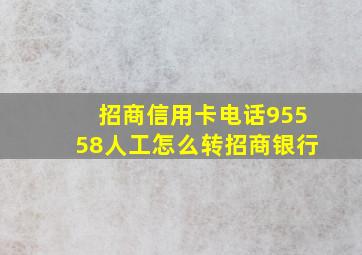 招商信用卡电话95558人工怎么转招商银行