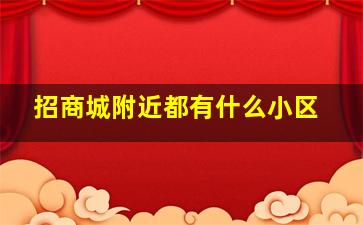 招商城附近都有什么小区