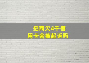 招商欠4千信用卡会被起诉吗