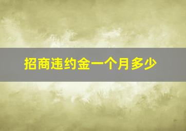 招商违约金一个月多少