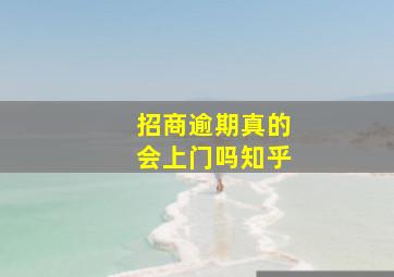 招商逾期真的会上门吗知乎