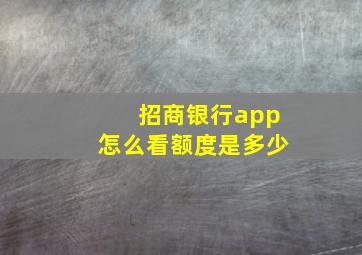 招商银行app怎么看额度是多少