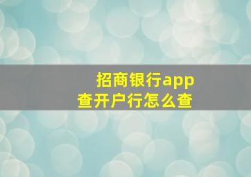 招商银行app查开户行怎么查