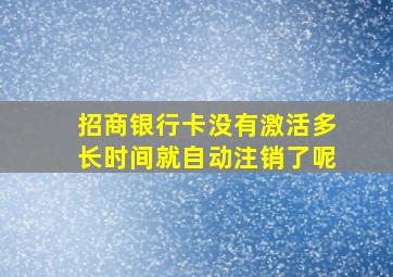 招商银行卡没有激活多长时间就自动注销了呢