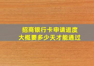 招商银行卡申请进度大概要多少天才能通过