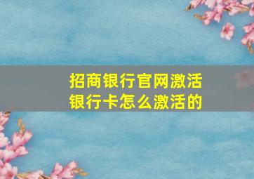 招商银行官网激活银行卡怎么激活的