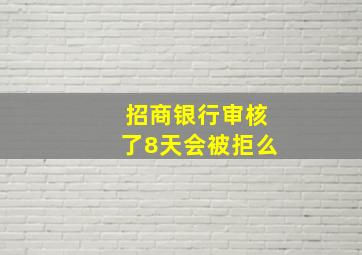 招商银行审核了8天会被拒么