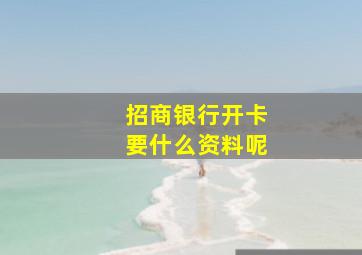 招商银行开卡要什么资料呢