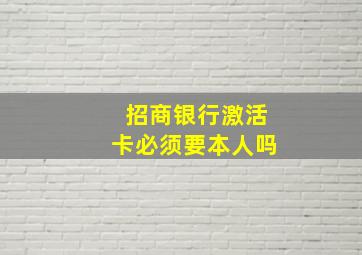 招商银行激活卡必须要本人吗