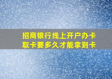 招商银行线上开户办卡取卡要多久才能拿到卡