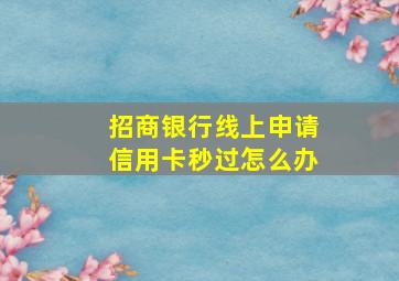 招商银行线上申请信用卡秒过怎么办